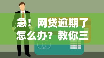 急！网贷逾期了怎么办？教你三招化解危机，避免征信受损