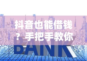 抖音也能借钱？手把手教你快速申请贷款攻略