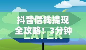 抖音借钱提现全攻略！3分钟学会操作步骤，这些避坑技巧必须掌握