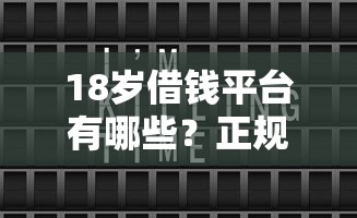 18岁借钱平台有哪些？正规低门槛渠道快来看！这几个平台靠谱吗？