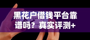黑花户借钱平台靠谱吗？真实评测+避坑指南