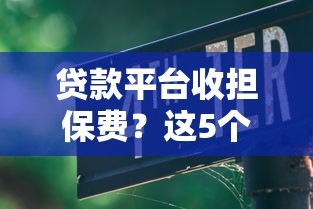 贷款平台收担保费？这5个避坑指南，帮你省下冤枉钱！