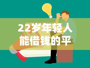 22岁年轻人能借钱的平台有哪些？手把手教你选对正规渠道