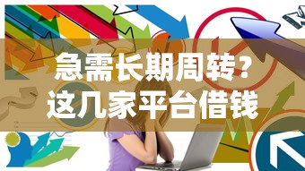 急需长期周转？这几家平台借钱周期长一点！