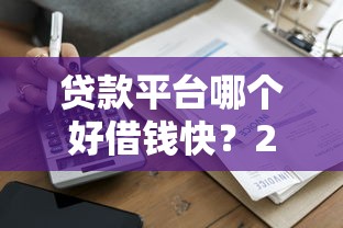 贷款平台哪个好借钱快？2023实测这5家最快到账！