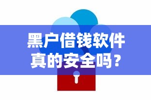 黑户借钱软件真的安全吗？揭秘这些平台是否正规靠谱