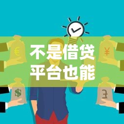 不是借贷平台也能借钱？这5个靠谱渠道你可能没想到！