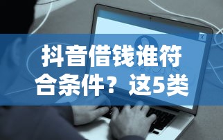 抖音借钱谁符合条件？这5类人最容易通过审核