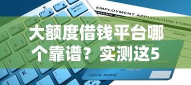 大额度借钱平台哪个靠谱？实测这5家避坑指南必看