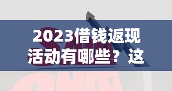 2023借钱返现活动有哪些？这3个靠谱平台别错过！