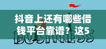 抖音上还有哪些借钱平台靠谱？这5个隐藏渠道速看！