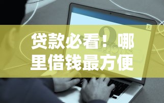 贷款必看!哪里借钱最方便?这5个正规平台超靠谱,快速到账不踩坑! 贷款必看!哪里借钱最方便?这5个正规平台超靠谱,快速到账不踩坑!