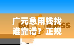 广元急用钱找谁靠谱？正规借钱平台电话这样查