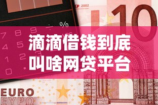 滴滴借钱到底叫啥网贷平台？靠谱吗急用钱必看！