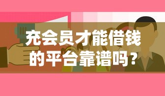 充会员才能借钱的平台靠谱吗？这些内幕你要懂