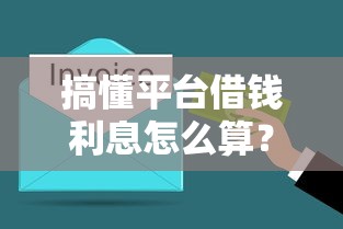 搞懂平台借钱利息怎么算?3分钟教你轻松避开高利贷! 搞懂平台借钱利息怎么算?3分钟教你轻松避开高利贷!