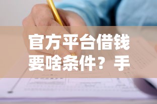 官方平台借钱要啥条件？手把手教你避开申请雷区