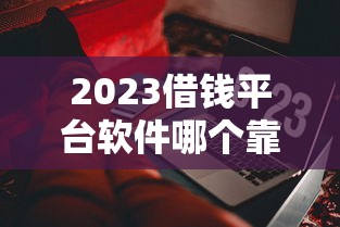 2023借钱平台软件哪个靠谱？这10款亲测好用！