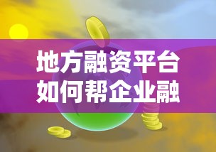 地方融资平台如何帮企业融资？这些门道你得懂！