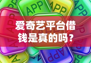爱奇艺平台借钱是真的吗？实测揭秘！这些细节要注意