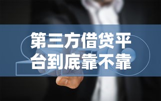 第三方借贷平台到底靠不靠谱？这5个方法教你快速避坑