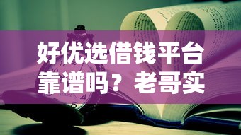 好优选借钱平台靠谱吗？老哥实测+深度分析告诉你！