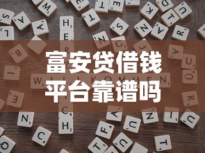 富安贷借钱平台靠谱吗？真实测评+避坑指南，一文说透！