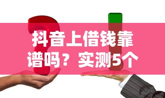 抖音上借钱靠谱吗？实测5个真实平台避坑指南