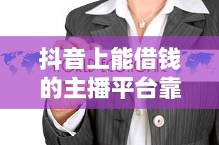 抖音上能借钱的主播平台靠谱吗？这3点必须看仔细！
