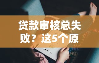 贷款审核总失败？这5个原因你可能没注意！