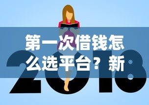 第一次借钱怎么选平台？新手避坑指南+靠谱平台推荐