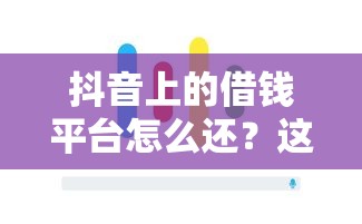 抖音上的借钱平台怎么还？这5个还款技巧帮你避免踩坑！
