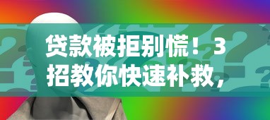 贷款被拒别慌！3招教你快速补救，重新申请成功