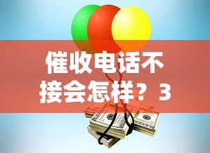 催收电话不接会怎样?3招教你化解债务危机不踩坑 催收电话不接会怎样?3招教你化解债务危机不踩坑