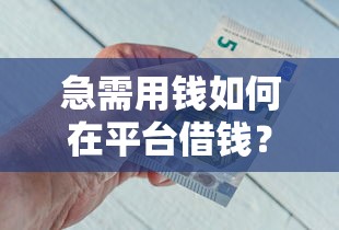 急需用钱如何在平台借钱？这5步教你安全快速到账