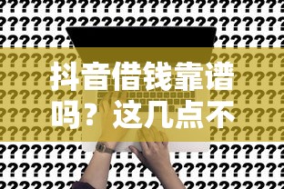抖音借钱靠谱吗?这几点不注意小心被坑! 抖音借钱靠谱吗?这几点不注意小心被坑!
