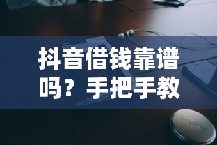 抖音借钱靠谱吗？手把手教你正确申请流程