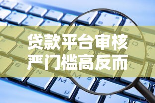 贷款平台审核严门槛高反而更安全？这些细节要注意！