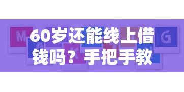 60岁还能线上借钱吗?手把手教你选对正规平台 60岁还能线上借钱吗?手把手教你选对正规平台