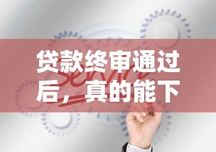 贷款终审通过后，真的能下款吗？这3个关键点必须知道！