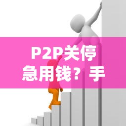 P2P关停急用钱？手把手教你5个靠谱借款渠道！