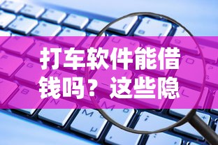 打车软件能借钱吗？这些隐藏借款渠道你可能不知道！