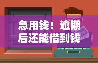 急用钱！逾期后还能借到钱的平台有哪些？