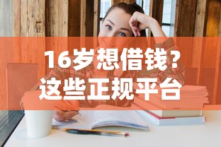 16岁想借钱？这些正规平台家长必须陪同使用！