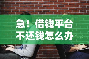 急！借钱平台不还钱怎么办？教你3招应对