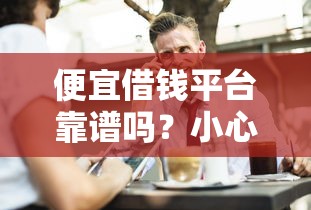 便宜借钱平台靠谱吗？小心这4个坑千万别踩！