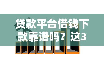 贷款平台借钱下款靠谱吗？这3招教你避开陷阱！