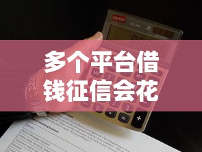 多个平台借钱征信会花吗？必看！这3个关键点帮你避坑