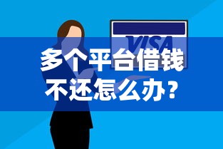 多个平台借钱不还怎么办？后果严重吗？三招教你补救！