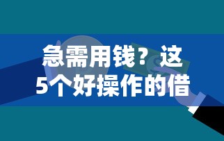 急需用钱？这5个好操作的借钱平台帮你快速解决资金难题！